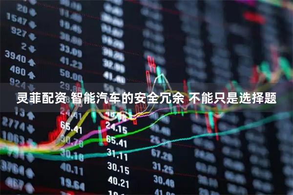 灵菲配资 智能汽车的安全冗余 不能只是选择题