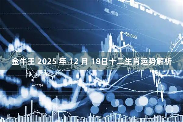 金牛王 2025 年 12 月 18日十二生肖运势解析